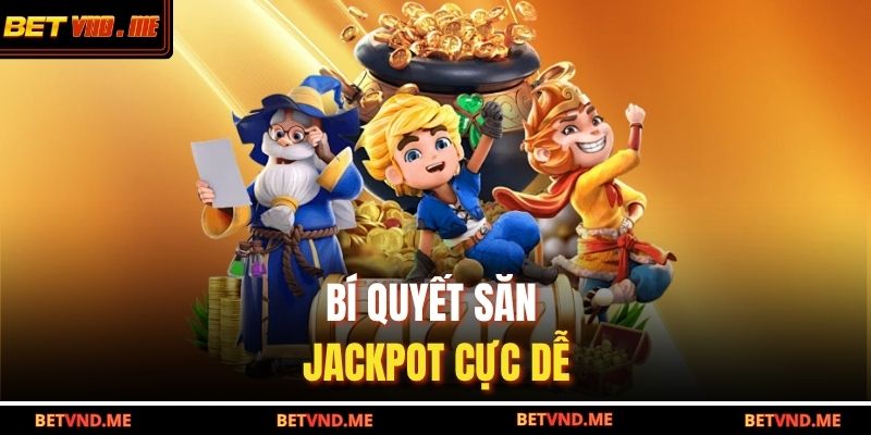 Bí quyết săn jackpot cực dễ