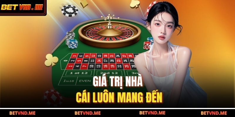 Giá trị nhà cái luôn mang đến