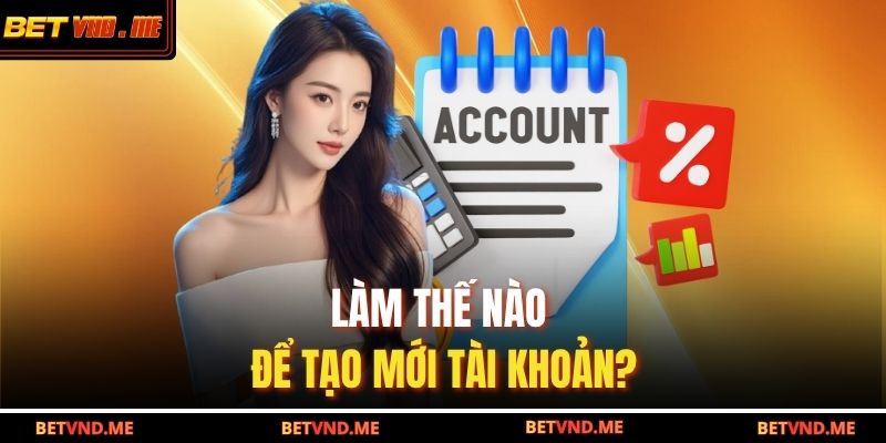 Làm thế nào để tạo mới tài khoản?