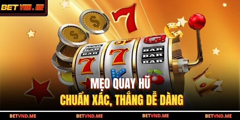 Mẹo quay hũ chuẩn xác, thắng dễ dàng
