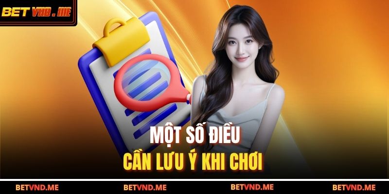 Một số điều cần lưu ý khi chơi  